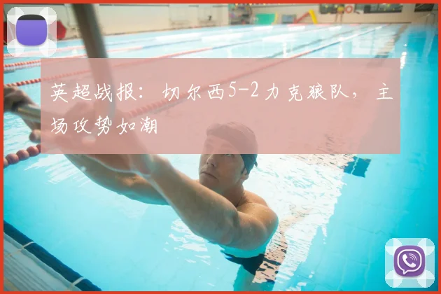 英超战报：切尔西5-2力克狼队，主场攻势如潮